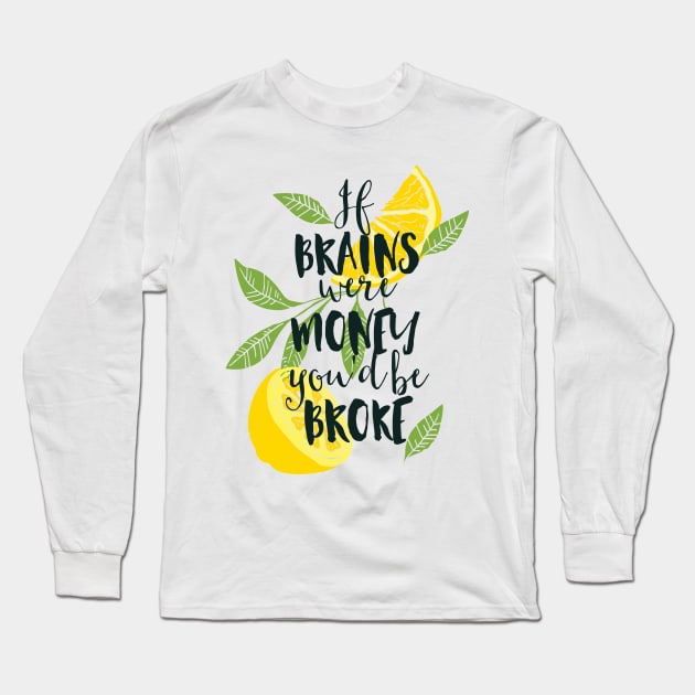 If Brains Were Money You'd Be Broke Long Sleeve T-Shirt by CoffeeandTeas